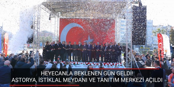 HEYECANLA BEKLENEN GÜN GELDİ! ASTORYA, İSTİKLAL MEYDANI VE TANITIM MERKEZİ AÇILDI